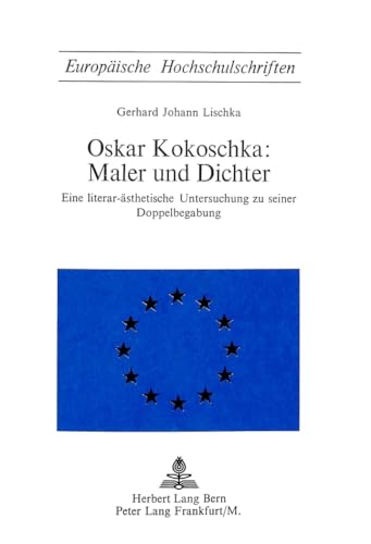 Oskar Kokoschka: Maler und Dichter: Eine literar-Ã¤sthetische Untersuchung zu seiner Doppelbegabung (EuropÃ¤ische Hochschulschriften / European ... Universitaires EuropÃ©ennes) (German Edition) (9783261007438) by Lischka, Gerhard Johann