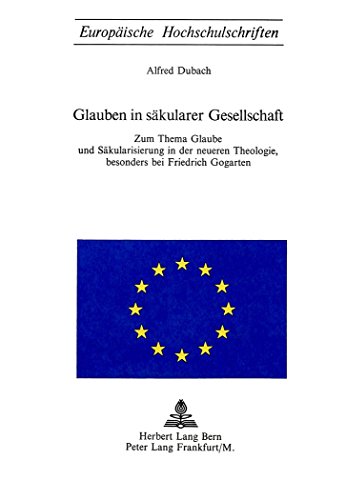 9783261008725: Glauben in Saekularer Gesellschaft: Zum Thema Glaube Und Saekularisierung in Der Neueren Theologie, Besonders Bei Friedrich Gogarten: 17 (Europaeische Hochschulschriften / European University Studie)