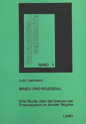 Mably und Rousseau: Eine Studie Ã¼ber die Grenzen der Emanzipation im Ancien RÃ©gime (Verfassungsgeschichte) (German Edition) (9783261009470) by Dietrich, Richard