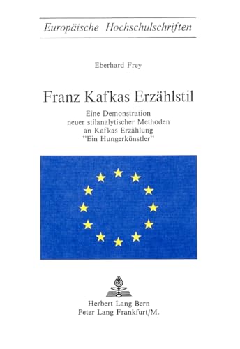 9783261010872: Franz Kafkas Erzaehlstil: Eine Demonstration Neuer Stilanalytischer Methoden an Kafkas Erzaehlung Ein Hungerkuenstler: 31 (Europaeische Hochschulschriften / European University Studie)