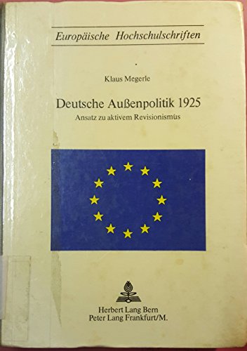 Deutsche Aussenpolitik 1925: Ansatz zu aktivem Revisionismus (EuropÃ¤ische Hochschulschriften / European University Studies / Publications Universitaires EuropÃ©ennes) (German Edition) (9783261012883) by Megerle, Klaus