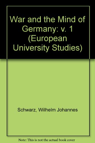 War and the Mind of Germany. I. (EuropÃ¤ische Hochschulschriften / European University Studies / Publications Universitaires EuropÃ©ennes) (9783261015785) by Schwarz, Wilhelm J.