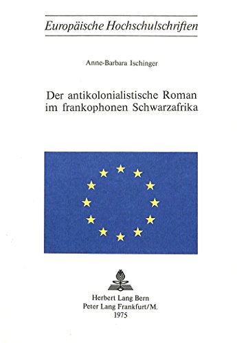 9783261016195: Der Antikolonialistische Roman Im Frankophonen Schwarzafrika: 33 (Europaeische Hochschulschriften / European University Studie)