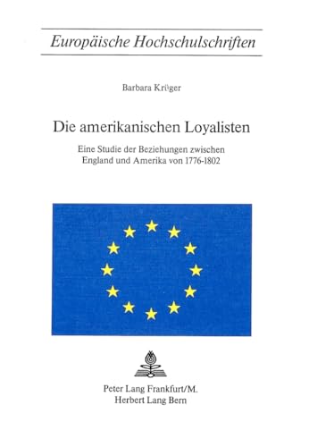 Die amerikanischen Loyalisten: Eine Studie der Beziehungen zwischen England und Amerika von 1776-1802 (EuropÃ¤ische Hochschulschriften / European ... Universitaires EuropÃ©ennes) (German Edition) (9783261020437) by KrÃ¼ger, Barbara