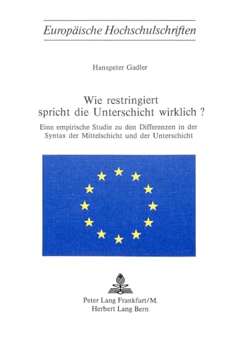 9783261020864: Wie Restringiert Spricht Die Unterschicht Wirklich?: Eine Empirische Studie Zu Den Differenzen in Der Syntax Der Mittelschicht Und Der Unterschicht: ... / European University Studie)