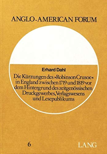 Die KÃ¼rzungen des Â«Robinson CrusoeÂ» in England zwischen 1719 und 1819 vor dem Hintergrund des zeitgenÃ¶ssischen Druckgewerbes, Verlagswesens und Lesepublikums (Anglo-American Forum) (German Edition) (9783261021175) by Gutknecht, Christoph