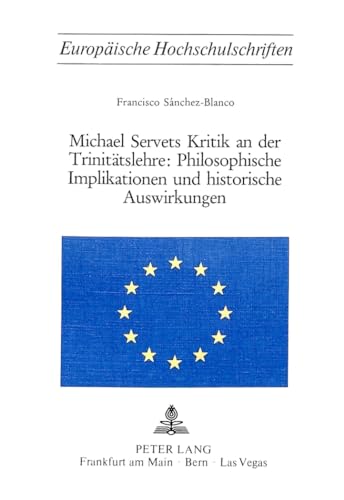 Michael Servets Kritik an der TrinitÃ¤tslehre:- Philosophische Implikationen und historische Auswirkungen (EuropÃ¤ische Hochschulschriften / European ... Universitaires EuropÃ©ennes) (German Edition) (9783261022288) by SÃ¡nchez-Blanco, Francisco