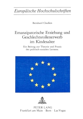 Emanzipatorische Erziehung und Geschlechtsrollenerwerb im Kindesalter: Ein Beitrag zur Theorie und Praxis des politisch-sozialen Lernens (EuropÃ¤ische ... Universitaires EuropÃ©ennes) (German Edition) (9783261023254) by Claussen, Bernhard