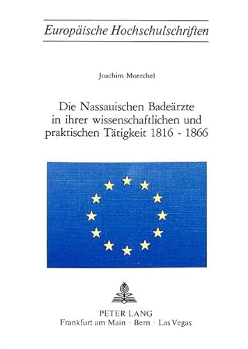 Die nassauischen Badeärzte in ihrer wissenschaftlichen und praktischen Tätigkeit 1816 - 1866. Ers...