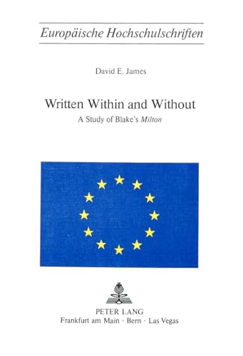 Written within and without: A Study of Blake's Â«MiltonÂ» (EuropÃ¤ische Hochschulschriften / European University Studies / Publications Universitaires EuropÃ©ennes) (9783261023612) by James, David E.