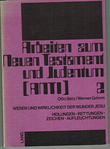 Wesen und Wirklichkeit der Wunder Jesu: Heilungen - Rettungen - Zeichen - Aufleuchtungen- Jes. 60,5 Â«Da wirst du schauen und strahlen, dein Herz wird ... Testament und Judentum) (German Edition) (9783261023971) by Betz, Otto; Grimm, Werner