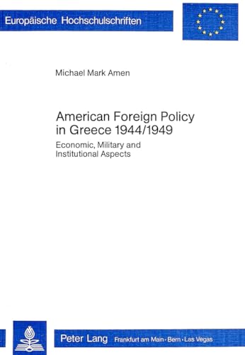 Stock image for American Foreign Policy in Greece - 1944-1949: Economic, Military and Institutional Aspects (Europ�ische Hochschulschriften / European University Studies / Publications Universitaires Europ�ennes) for sale by Phatpocket Limited