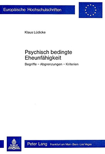Psychisch bedingte EheunfÃ¤higkeit: Begriffe - Abgrenzungen - Kriterien (EuropÃ¤ische Hochschulschriften / European University Studies / Publications Universitaires EuropÃ©ennes) (German Edition) (9783261024947) by LÃ¼dicke, Klaus