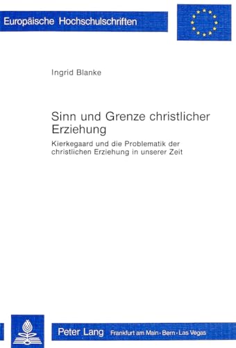 Sinn und Grenzen christlicher Erziehung Kierkegaard u.d. Problematik d. christl. Erziehung in uns...