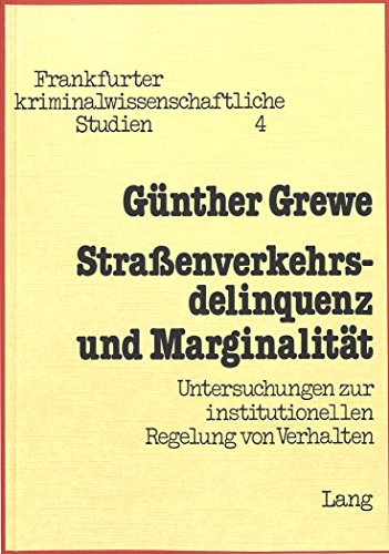 Strassenverkehrsdelinquenz und MarginalitÃ¤t: Untersuchungen zur institutionellen Regelung von Verhalten (Frankfurter kriminalwissenschaftliche Studien) (German Edition) (9783261026255) by Grewe, Guenther