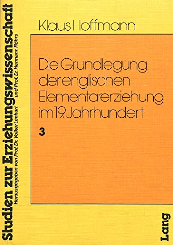 Die Grundlegung der englischen Elementarerziehung im 19. Jahrhundert: Bildungs- und sozialgeschichtliche Entwicklungstendenzen im KrÃ¤ftefeld von ... zur Erziehungswissenschaft) (German Edition) (9783261026965) by RÃ¶hrs, Hermann