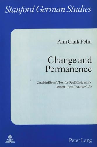 Change and Permanence: Gottfried Benn's Text for Paul Hindemith's Oratorio Â«Das UnaufhÃ¶rlicheÂ» (Stanford German Studies) (9783261029218) by Fehn, Ann Clark