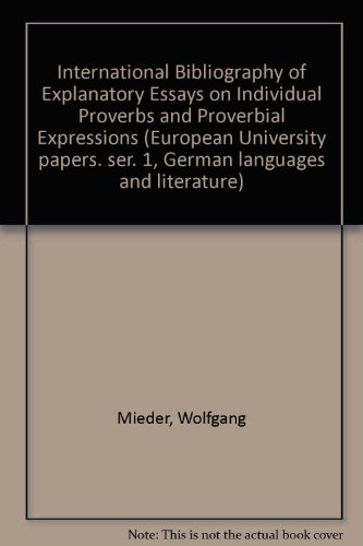 International Bibliography of Explanatory Essays on Individual Proverbs and Proverbial Expressions (EuropÃ¤ische Hochschulschriften / European ... / Publications Universitaires EuropÃ©ennes) (9783261029324) by Mieder, Wolfgang
