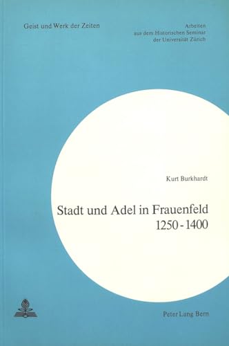 9783261030078: Stadt Und Adel in Frauenfeld 1250-1400: 54 (Geist Und Werk Der Zeiten)