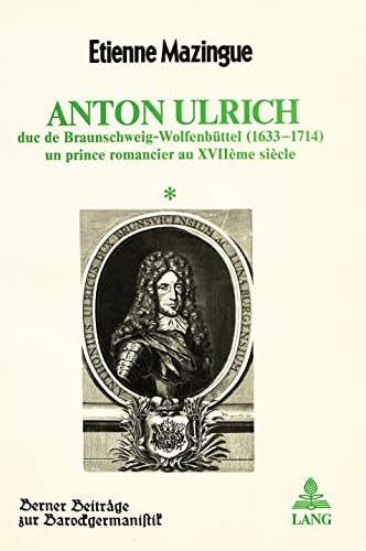 9783261030597: Anton Ulrich: Duc de Braunschweig-Wolfenbuettel (1633-1714), Un Prince Romancier Au Xviieme Siecle: 2 (Berner Beitraege Zur Barockgermanistik)