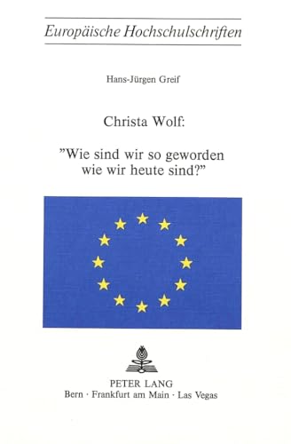 Christa Wolf: Wie sind wir so geworden wie wir heute sind? (EuropÃ¤ische Hochschulschriften / European University Studies / Publications Universitaires EuropÃ©ennes) (German Edition) (9783261030856) by Greif, Hans-Juergen