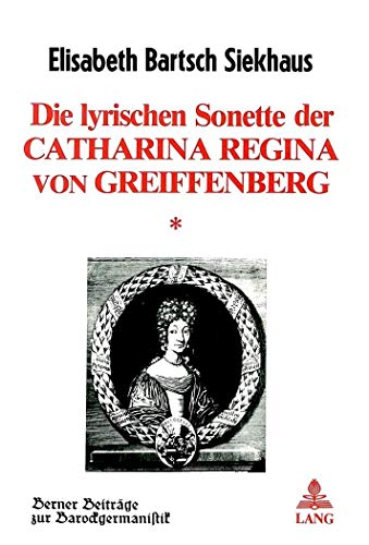 Imagen de archivo de Die lyrischen Sonette Der Catharina Regina von Greiffenberg a la venta por Thomas Emig
