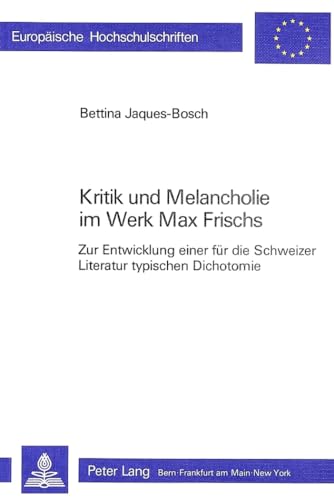 9783261034366: Kritik Und Melancholie Im Werk Max Frischs: Zur Entwicklung Einer Fuer Die Schweizer Literatur Typischen Dichotomie: 790 (Europaeische Hochschulschriften / European University Studie)
