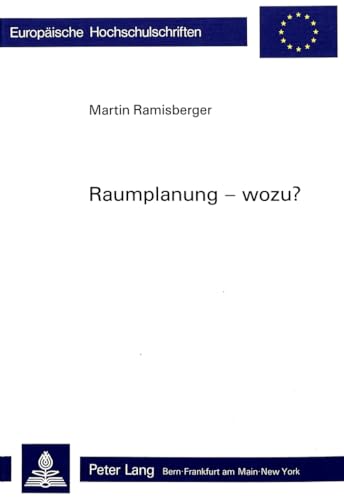 9783261035219: Raumplanung - Wozu?: Sinn Und Struktur Von Zielbestimmung Und Planungsgrundsaetzen Des Bundesgesetzes Ueber Die Raumplanung: 505 (Europaeische Hochschulschriften / European University Studie)