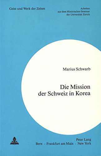 9783261035707: Die Mission Der Schweiz in Korea: Ein Beitrag Zur Geschichte Der Schweizerischen Aussenpolitik Im Kalten Krieg: 72 (Geist Und Werk Der Zeiten)