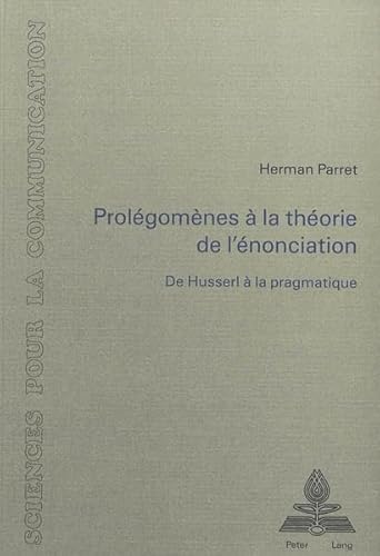 ProlÃ©gomÃ¨nes Ã  la thÃ©orie de l'Ã©nonciation: De Husserl Ã  la pragmatique (Sciences pour la communication) (French Edition) (9783261035813) by Parret, Hermann