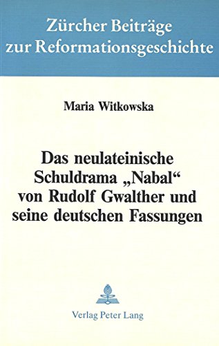 Das neulateinische Schuldrama Â«NabalÂ» von Rudolf Gwalther und seine deutschen Fassungen (ZÃ¼rcher BeitrÃ¤ge zur Reformationsgeschichte) (German Edition) (9783261036889) by Maria Witkowska