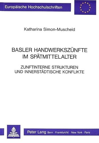 9783261037985: Basler Handwerkszuenfte Im Spaetmittelalter Zunftinterne Strukturen Und Innerstaedtische Konflikte: 348 (European University Studies. Series III, History and Allied)