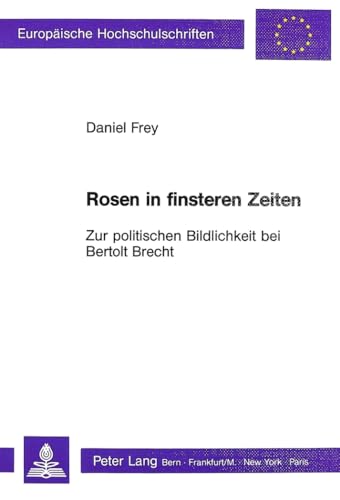 Beispielbild fr Rosen in finsteren Zeiten - Zur politischen Bildlichkeit bei Bertolt Brecht (Europische Hochschulschriften / European University Studies / Publications Universitaires Europennes) (German Edition) zum Verkauf von suspiratio - online bcherstube