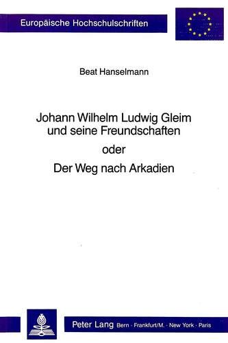 9783261039798: Johann Wilhelm Ludwig Gleim Und Seine Freundschaften Oder Weg Nach Arkadien