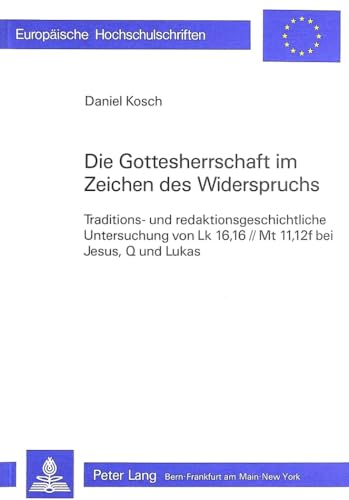 9783261040527: Die Gottesherrschaft Im Zeichen Des Widerspruchs: Traditions- Und Redaktionsgeschichtliche Untersuchung Von Lk 16, 16//MT 11,12f Bei Jesus, Q Und ... / European University Studie)