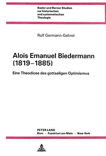 9783261040947: Alois Emanuel Biedermann (1819-1885): Eine Theodicee Des Gottseligen Optimismus: 55 (Basler Und Berner Studien Zur Historischen Und Systematische)