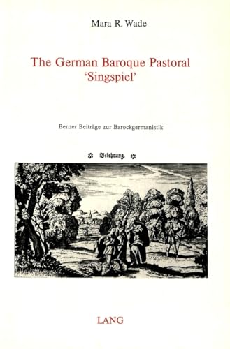 The German Baroque Pastoral 'Singspiel' (Berner BeitrÃ¤ge zur Barockgermanistik) (9783261041869) by Wade, Mara R.