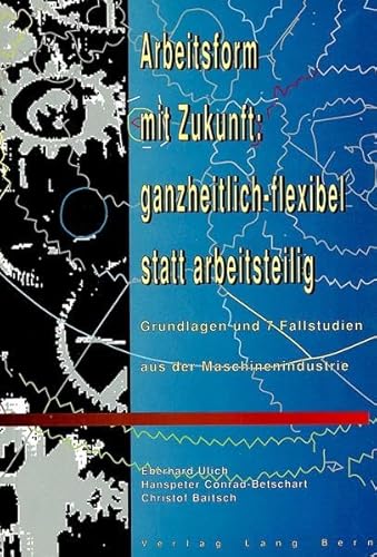 Stock image for Arbeitsform mit Zukunft: ganzheitlich flexibel statt arbeitsteilig. Grundlagen und 7 Fallstudien aus der Maschinenindustrie. for sale by medimops