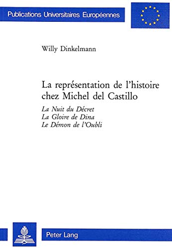 9783261044419: La reprsentation de l'histoire chez Michel del Castillo: La Nuit du Dcret, La Gloire de Dina, Le Dmon de l'Oubli: 167 (Europaeische Hochschulschriften / European University Studie)