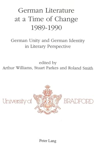 German Literature at a Time of Change, 1989-1990: German Unity and German Identity in Literary Perspective (University of Bradford Studies) (9783261044433) by Williams, Arthur; Parkes, Stuart; Smith, Roland