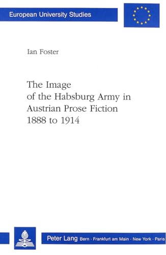 9783261044716: Image of the Habsburg Army in Austrian Prose Fiction, 1888 to 1914: v. 1295 (European University Studies)