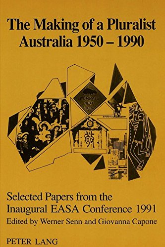 The Making of a Pluralist Australia 1950-1990: Selected Papers from the Inaugural EASA Conference 1991. Werner Senn Editor