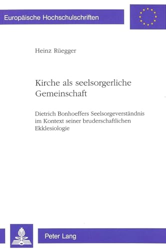 9783261045911: Kirche ALS Seelsorgerliche Gemeinschaft: Dietrich Bonhoeffers Seelsorgeverstaendnis Im Kontext Seiner Bruderschaftlichen Ekklesiologie: 469 ... / European University Studie)