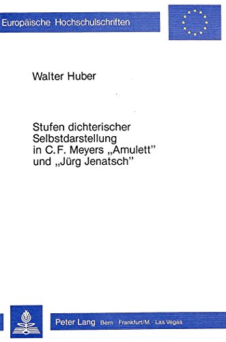 Stufen dichterischer Selbstdarstellung in C.F. Meyers Â«AmulettÂ» und Â«JÃ¼rg JenatschÂ» (EuropÃ¤ische Hochschulschriften / European University Studies / ... Universitaires EuropÃ©ennes) (German Edition) (9783261047472) by Huber, Walter