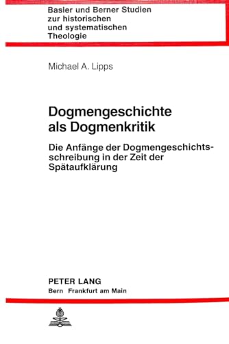 Imagen de archivo de Dogmengeschichte als Dogmenkritik : die Anfnge der Dogmengeschichtsschreibung in der Zeit der Sptaufklrung. Dissertation. Basler und Berner Studien zur historischen und systematischen Theologie 48. a la venta por Wissenschaftliches Antiquariat Kln Dr. Sebastian Peters UG