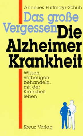 Das grosse Vergessen - die Alzheimer-Krankheit. Annelies Furtmayr-Schuh