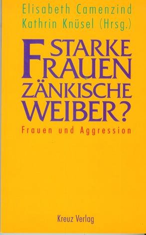 Starke Frauen - zänkische Weiber? : Frauen und Aggression.