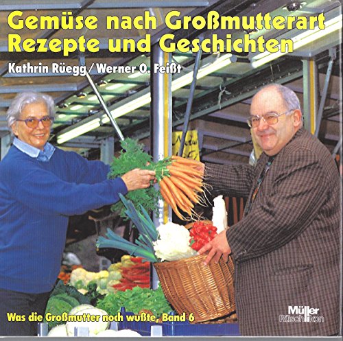 Was die GroÃŸmutter noch wuÃŸte 06. GemÃ¼se nach Grossmutterart. Rezepte und Geschichten. (9783275011049) by RÃ¼egg, Kathrin; FeiÃŸt, Werner Otto; Bauer, Michael.