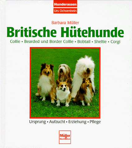 Britische Hütehunde : Collie, Bearded und Border Collie, Bobtail, Sheltie, Corgi ; Ursprung, Aufz...