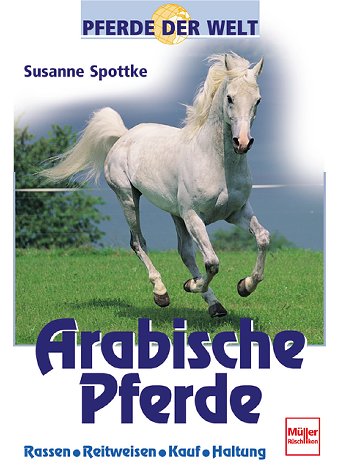 Stock image for Arabische Pferde: Rassen - Reitweisen - Kauf - Haltung (Pferde der Welt) Spottke, Susanne for sale by BUCHSERVICE / ANTIQUARIAT Lars Lutzer